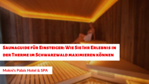 Saunaguide für Einsteiger: Wie Sie Ihr Erlebnis in der Therme im Schwarzwald maximieren können
